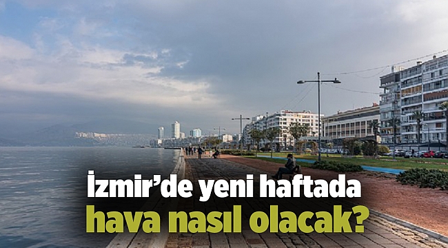 İzmir’de yeni haftada hava nasıl olacak?