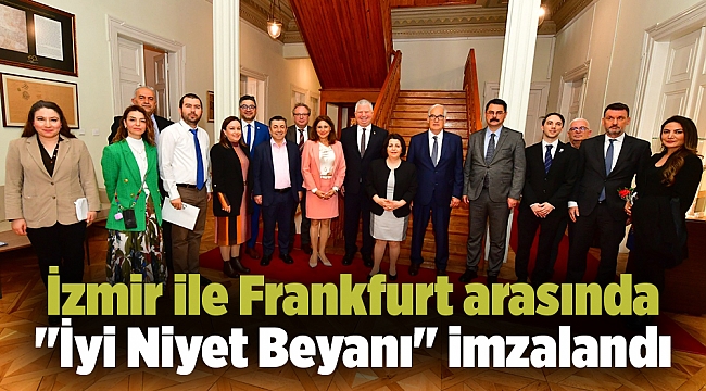 İzmir ile Frankfurt arasında "İyi Niyet Beyanı" imzalandı