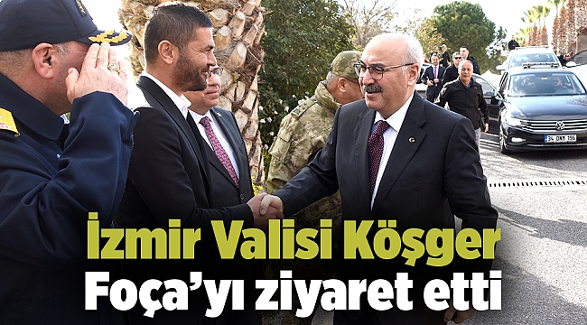 İzmir Valisi Köşger, Foça’yı ziyaret etti