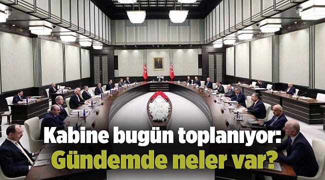 Kabine bugün toplanıyor: Gündemde neler var?