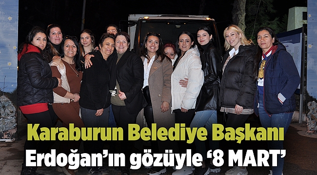 Karaburun Belediye Başkanı Erdoğan’ın gözüyle ‘8 MART’