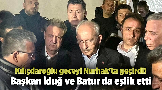 Kılıçdaroğlu geceyi Nurhak'ta geçirdi! Başkan İduğ ve Batur da eşlik etti
