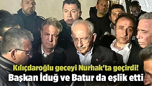 Kılıçdaroğlu geceyi Nurhak'ta geçirdi! Başkan İduğ ve Batur da eşlik etti