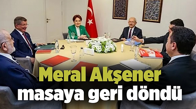 Meral Akşener masaya geri döndü