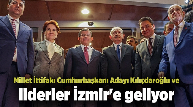 Millet İttifakı Cumhurbaşkanı Adayı Kılıçdaroğlu ve liderler İzmir'e geliyor