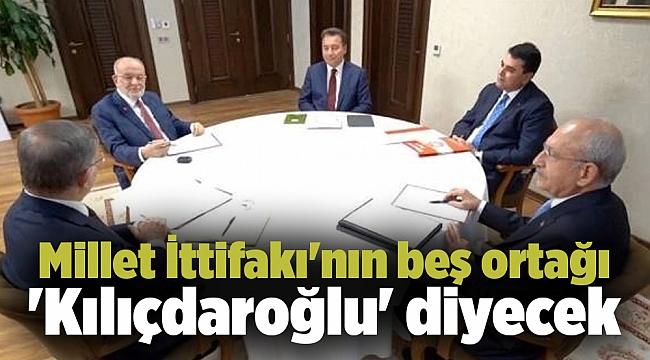 Millet İttifakı&#039;nın beş ortağı &#039;Kılıçdaroğlu&#039; diyecek