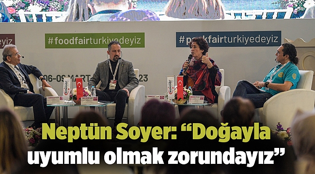 Neptün Soyer: “Doğayla uyumlu olmak zorundayız”