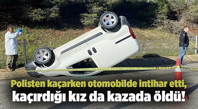 Polisten kaçarken otomobilde intihar etti, kaçırdığı kız da kazada öldü!