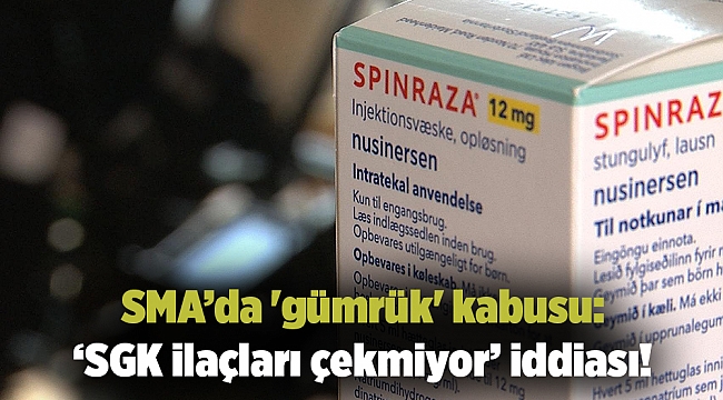 SMA’da 'gümrük' kabusu: ‘SGK ilaçları çekmiyor’ iddiası!