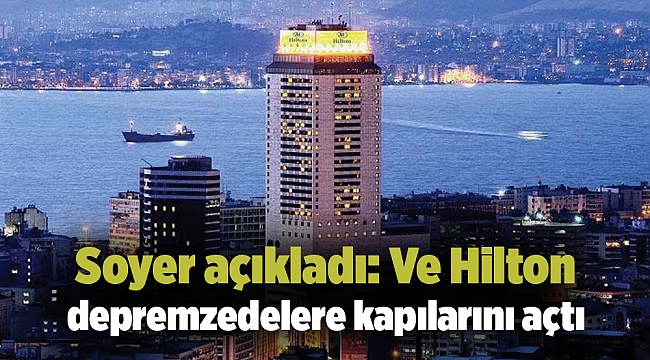 Soyer açıkladı: Ve Hilton depremzedelere kapılarını açtı