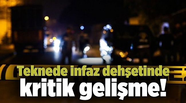 Teknede infaz dehşetinde kritik gelişme!