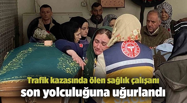 Trafik kazasında ölen sağlık çalışanı son yolculuğuna uğurlandı