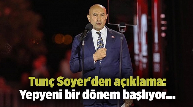 Tunç Soyer'den açıklama: Yepyeni bir dönem başlıyor...