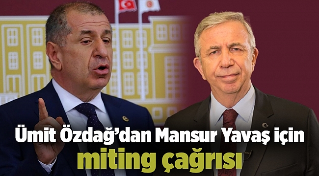 Ümit Özdağ’dan Mansur Yavaş için miting çağrısı
