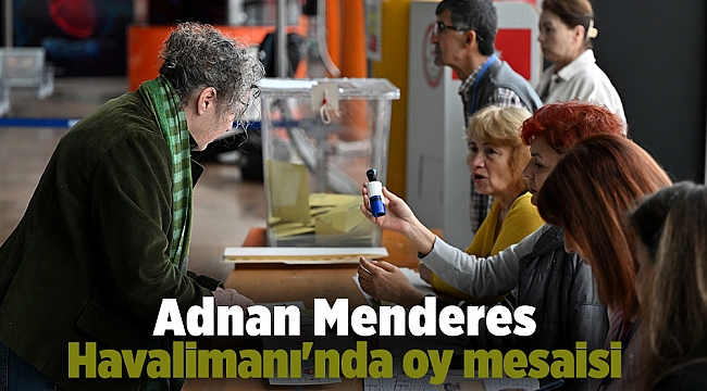 Adnan Menderes Havalimanı'nda oy mesaisi