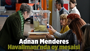 Adnan Menderes Havalimanı'nda oy mesaisi