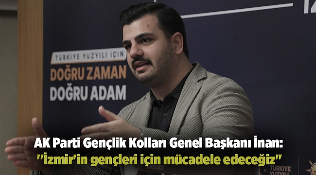 AK Parti Gençlik Kolları Genel Başkanı İnan: ''İzmir'in gençleri için mücadele edeceğiz''