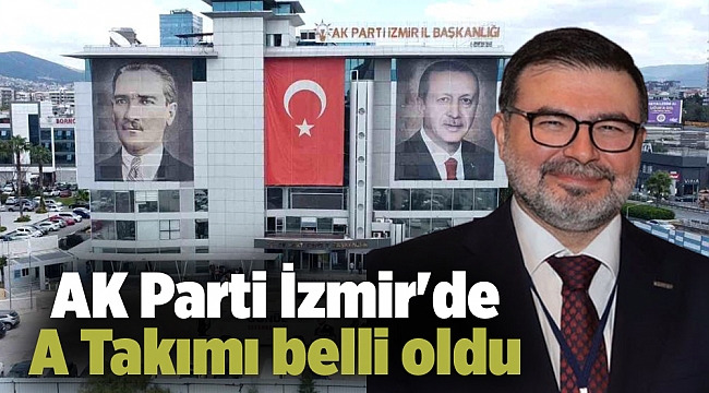 AK Parti İzmir'de A Takımı belli oldu
