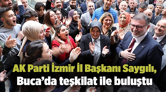 AK Parti İzmir İl Başkanı Saygılı, Buca’da teşkilat ile buluştu