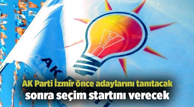 AK Parti İzmir önce adaylarını tanıtacak sonra seçim startını verecek