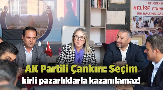 AK Partili Çankırı: Seçim kirli pazarlıklarla kazanılamaz!