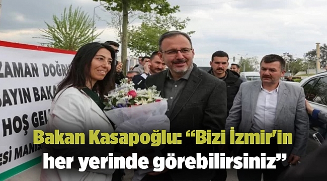Bakan Kasapoğlu: “Bizi İzmir'in her yerinde görebilirsiniz”