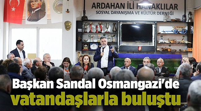 Başkan Sandal Osmangazi&#039;de vatandaşlarla buluştu