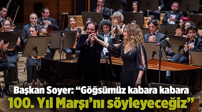 Başkan Soyer: “Göğsümüz kabara kabara 100. Yıl Marşı’nı söyleyeceğiz”