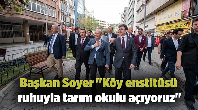 Başkan Soyer ''Köy enstitüsü ruhuyla tarım okulu açıyoruz''