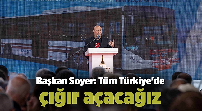 Başkan Soyer: Tüm Türkiye'de çığır açacağız