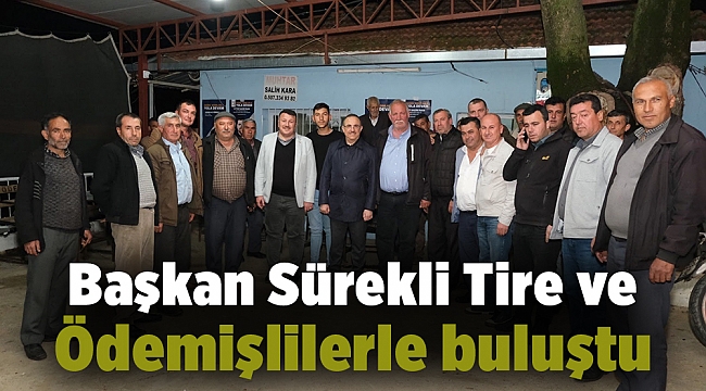Başkan Sürekli Tire ve Ödemişlilerle buluştu