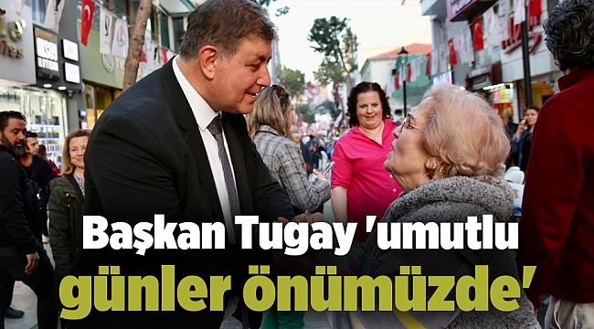 Başkan Tugay 'umutlu günler önümüzde'