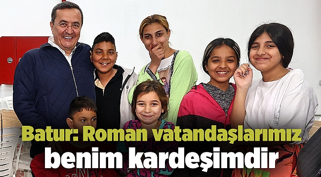 Batur: Roman vatandaşlarımız benim kardeşimdir