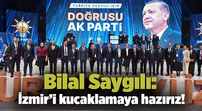 Bilal Saygılı: İzmir’i kucaklamaya hazırız!