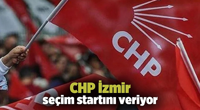 CHP İzmir seçim startını veriyor