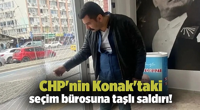 CHP'nin Konak'taki seçim bürosuna taşlı saldırı!