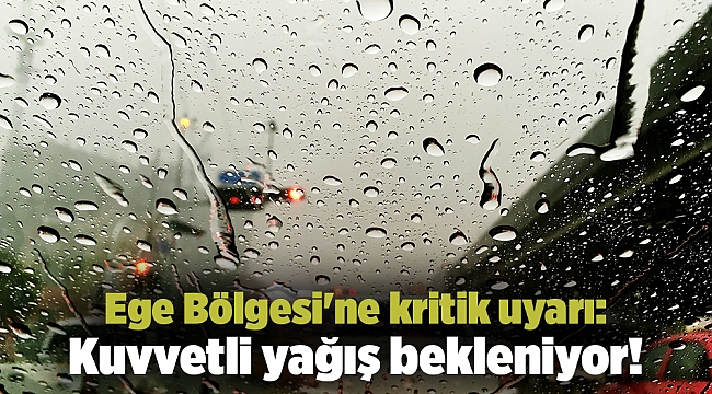 Ege Bölgesi&#039;ne kritik uyarı: Kuvvetli yağış bekleniyor!