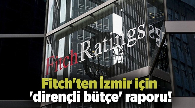 Fitch&#039;ten İzmir için &#039;dirençli bütçe&#039; raporu!