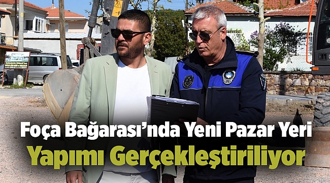 Foça Bağarası’nda Yeni Pazar Yeri Yapımı Gerçekleştiriliyor
