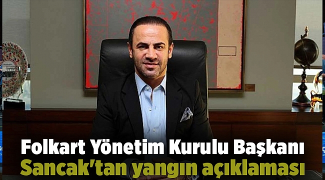 Folkart Yönetim Kurulu Başkanı Sancak&#039;tan yangın açıklaması
