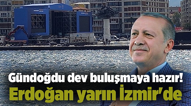 Gündoğdu dev buluşmaya hazır! Erdoğan yarın İzmir&#039;de