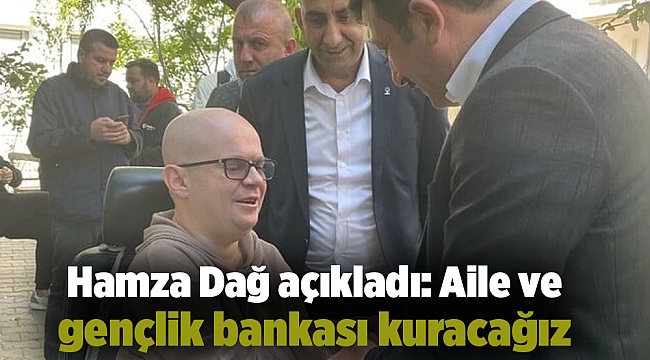Hamza Dağ açıkladı: Aile ve gençlik bankası kuracağız