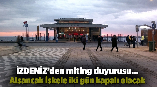 İZDENİZ’den miting duyurusu...Alsancak İskele iki gün kapalı olacak