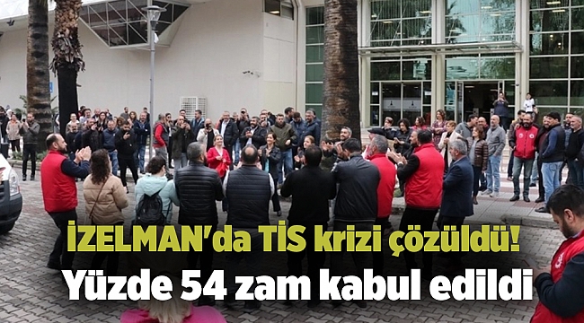 İZELMAN&#039;da TİS krizi çözüldü! Yüzde 54 zam kabul edildi
