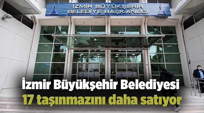 İzmir Büyükşehir Belediyesi 17 taşınmazını daha satıyor