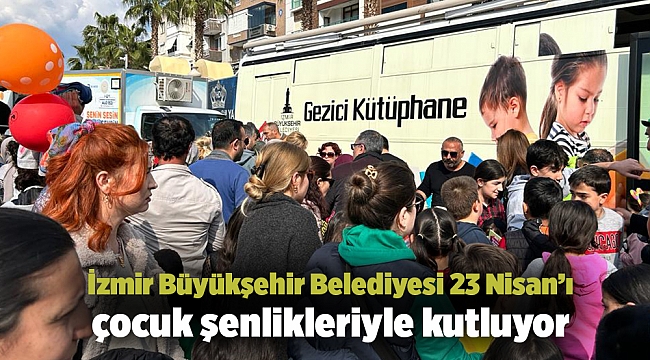 İzmir Büyükşehir Belediyesi 23 Nisan’ı çocuk şenlikleriyle kutluyor