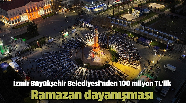 İzmir Büyükşehir Belediyesi’nden 100 milyon TL’lik Ramazan dayanışması