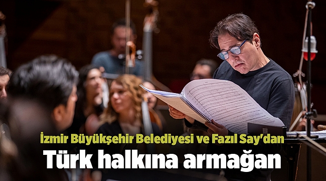 İzmir Büyükşehir Belediyesi ve Fazıl Say'dan Türk halkına armağan