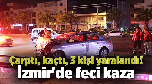 İzmir'de feci kaza: Çarptı, kaçtı, 3 kişi yaralandı!