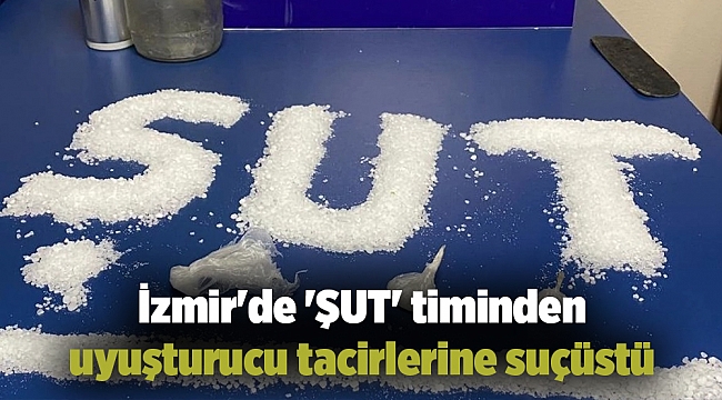 İzmir'de 'ŞUT' timinden uyuşturucu tacirlerine suçüstü